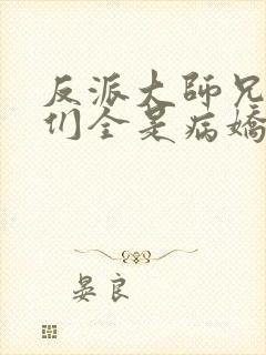 反派大师兄师妹们全是病娇结局