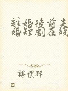 离婚后前夫求复婚短剧在线观看