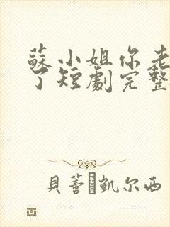 苏小姐你老公掉了短剧完整版在线观看