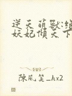 逆天萌兽:绝世妖妃倾天下/