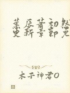 叶辰萧初然最新更新章节免费阅读