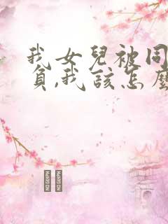 我女儿被同学欺负,我该怎么处理