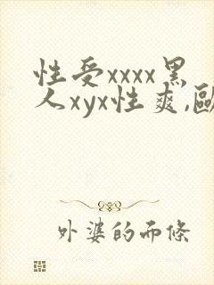 性受xxxx黑人xyx性爽,欧美
