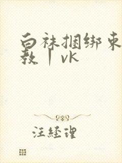 白袜捆绑束缚调教丨vk