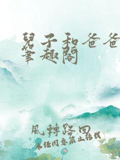 儿子和爸爸小说笔趣阁