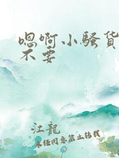 嗯啊小骚货还说不要