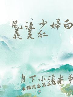 风流少妇白洁高义美红