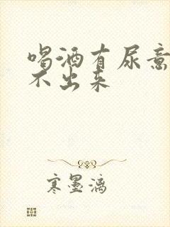 喝酒有尿意却尿不出来