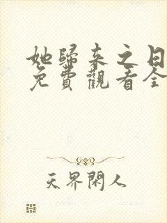 她归来之日短剧免费观看全集高清