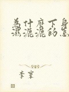 为什么下身总是湿漉漉的怎么回事