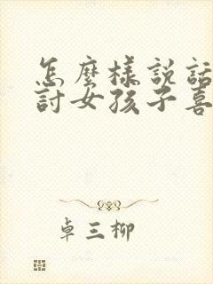 怎么样说话才能讨女孩子喜欢