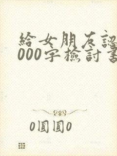 给女朋友认错1000字检讨书