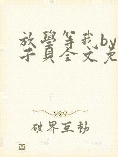 放学等我by酱子贝全文免费阅读无删减