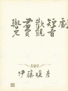 与君欢短剧全集免费观看