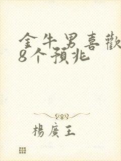 金牛男喜欢你的8个预兆