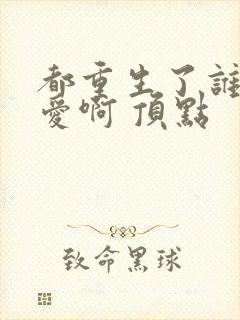 都重生了谁谈恋爱啊 顶点