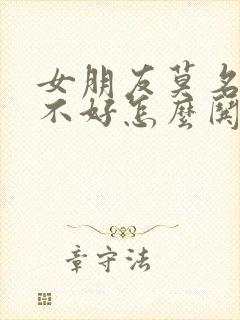 女朋友莫名心情不好怎么哄