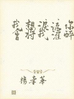 我想泪流你的爱会将我灌醉是什么歌