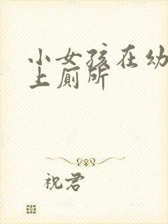 小女孩在幼儿园上厕所