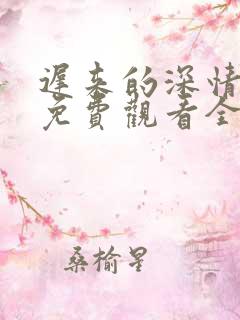 迟来的深情短剧免费观看全集高清