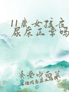 11岁女孩夜里尿床正常吗