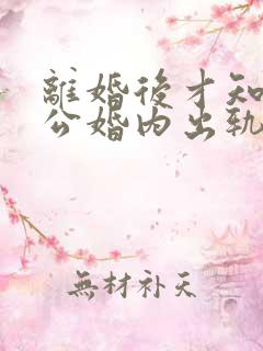 离婚后才知道老公婚内出轨还有孩子