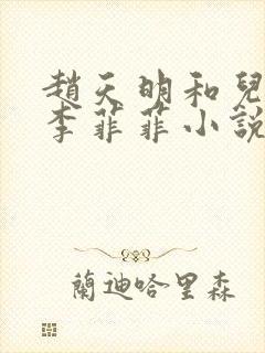 赵天明和儿媳妇李菲菲小说在哪里免费阅读