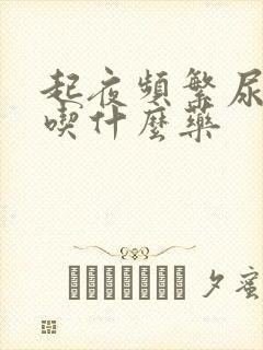 起夜频繁尿还多吃什么药