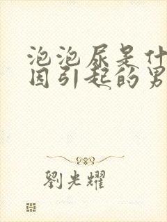 泡泡尿是什么原因引起的男性