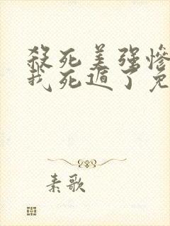 杀死美强惨失败我死遁了免费阅读