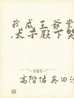 我成王爷掌心娇,太子殿下哭什么