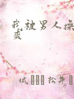 我被男人操的好爽