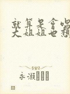 就算是会唱歌的大姐姐也想第二季