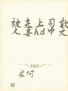 被夫上司欺辱的人妻hd中文版在线