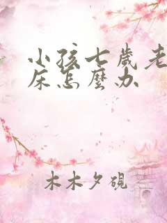 小孩七岁老是尿床怎么办