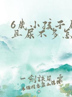 6岁小孩子尿频且尿不多怎么回事