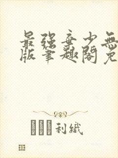 最强弃少无删减版笔趣阁免费阅读