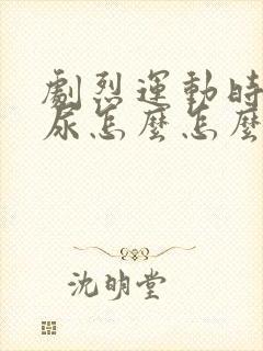 剧烈运动时是漏尿怎么怎么办