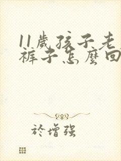 11岁孩子老尿裤子怎么回事