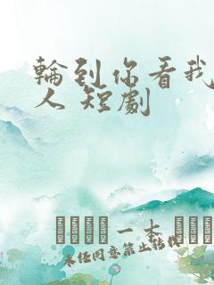 轮到你看我爱别人 短剧