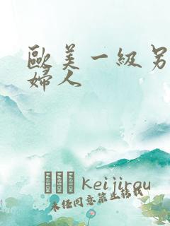 欧美一级另类老妇人