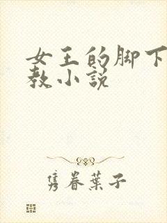 女王的脚下奴调教小说