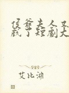 侯爷夫人又在演戏了短剧大结局