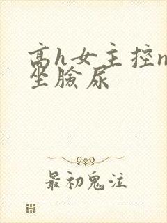 高h女主控np坐脸尿