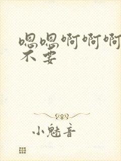 嗯嗯啊啊啊哥哥不要