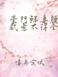 豪门鲜妻腹黑总裁惹不得全文免费阅读