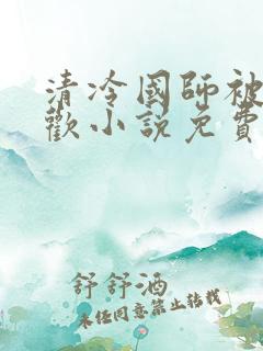 清冷国师被迫承欢小说免费阅读