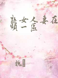 熟女人妻在线视频一区