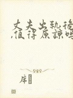 丈夫出轨后悔了,值得原谅吗