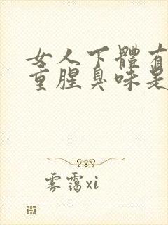 女人下体有异味重腥臭味是怎么引起的